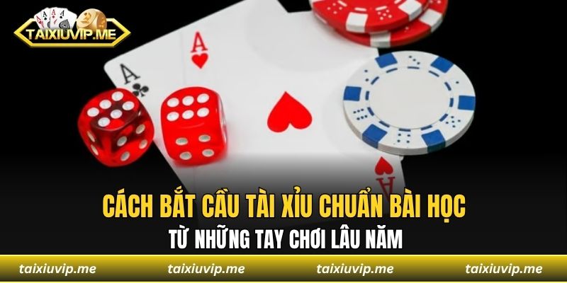 Cách bắt cầu tài xỉu chuẩn bài học từ những tay chơi lâu năm
