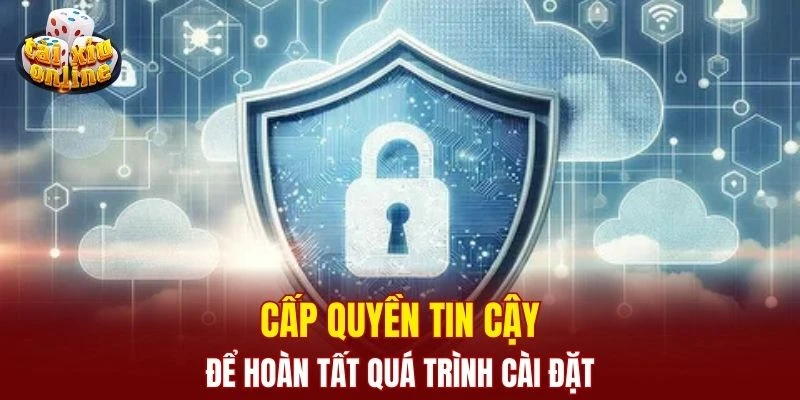 Cấp quyền tin cậy để hoàn tất quá trình cài đặt