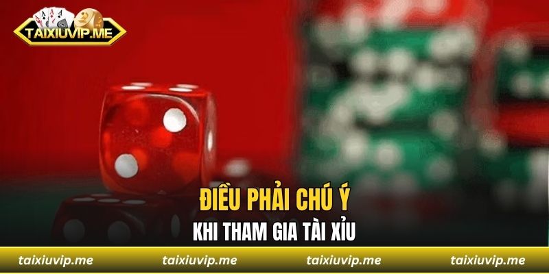 Điều phải chú ý khi tham gia tài xỉu
