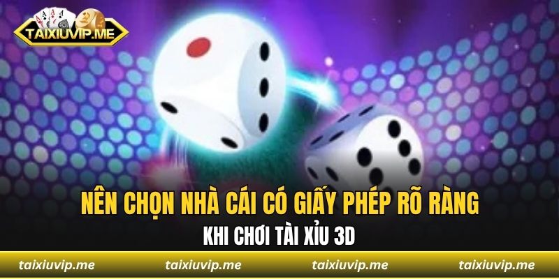 Nên chọn nhà cái có giấy phép rõ ràng khi chơi tài xỉu 3D