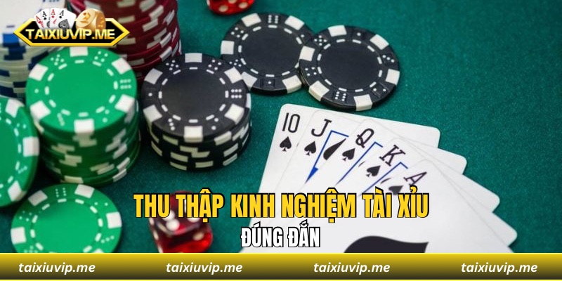Thu thập kinh nghiệm tài xỉu đúng đắn