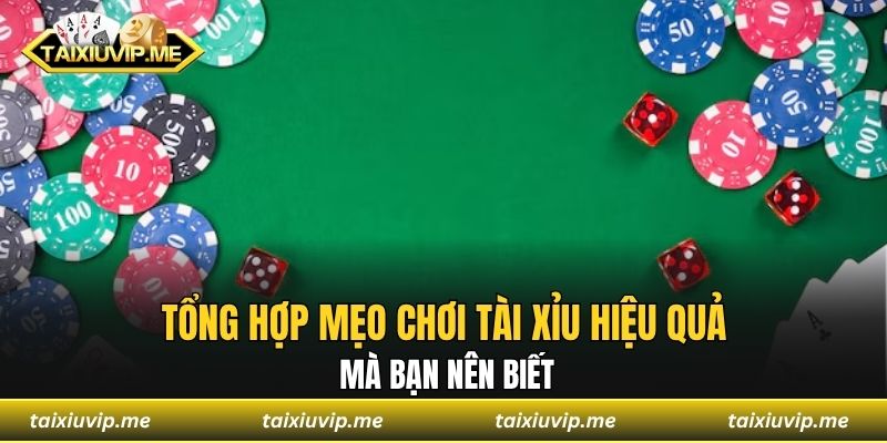 Chơi Tài Xỉu Hiệu Quả - Chơi Có Chiến Lược, Thu Lợi Nhuận Cao Tổng hợp mẹo chơi tài xỉu hiệu quả mà bạn nên biết