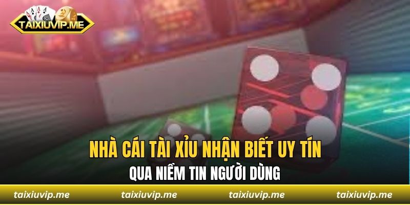 Nhà cái tài xỉu nhận biết uy tín qua niềm tin người dùng