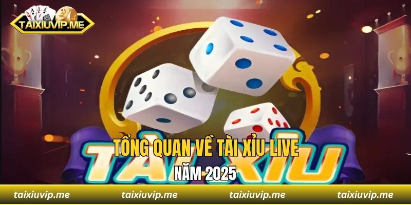 Tổng quan về tài xỉu live năm 2025